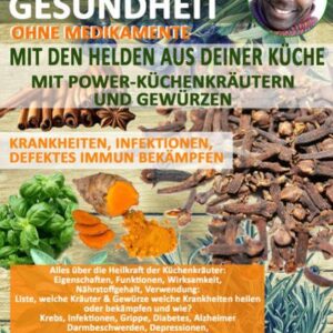 Bei bester Gesundheit - OHNE MEDIKAMENTE! - Mit den HELDEN aus deiner Küche: Mit POWER-KÜCHENKRÄUTERN und GEWÜRZEN - Krankheiten, Infektionen, defekte