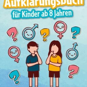 Das große Aufklärungsbuch für Kinder ab 8 Jahren: Altersgerechte und zeitgemäße Aufklärung für Kinder mit cleveren Antworten auf alle Kinderfragen zur