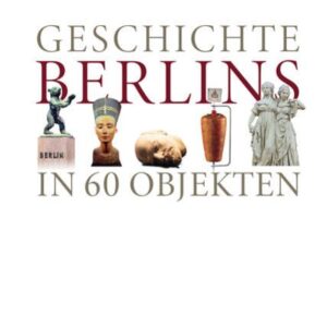 Geschichte Berlins in 60 Objekten