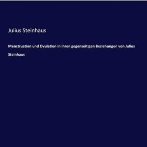 Menstruation und Ovulation in ihren gegenseitigen Beziehungen von Julius Steinhaus