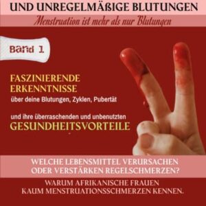 Nie wieder Menstruationsbeschwerden und das Ende von unregelmäßigen Blutungen - Menstruation ist mehr als nur Blutungen - für Mütter und Töchter