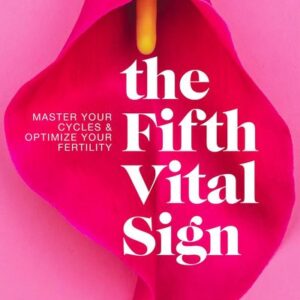 The Fifth Vital Sign: Master Your Cycles & Optimize Your Fertility