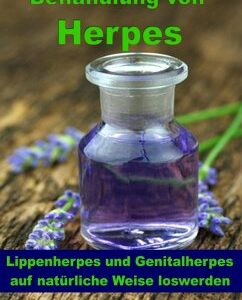 Behandlung von Herpes - Lippenherpes und Genitalherpes auf natürliche Weise loswerden (eBook, ePUB)