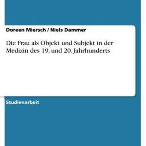 Die Frau als Objekt und Subjekt in der Medizin des 19. und 20. Jahrhunderts