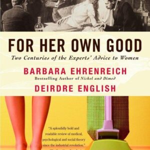 For Her Own Good: Two Centuries of the Experts Advice to Women