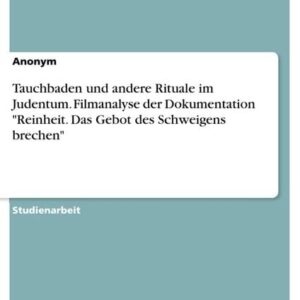 Tauchbaden und andere Rituale im Judentum. Filmanalyse der Dokumentation "Reinheit. Das Gebot des Schweigens brechen"